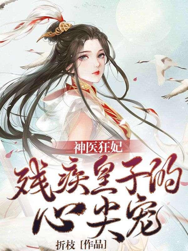 神医狂妃:残疾皇子的心尖宠